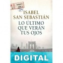 Lo último que verán tus ojos Isabel San Sebastián