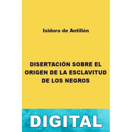 Disertación sobre el origen de la esclavitud Isidoro de Antillón