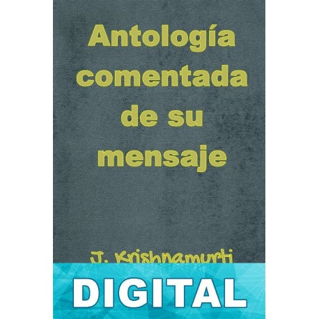 Antología comentada de su mensaje J. Krishnamurti