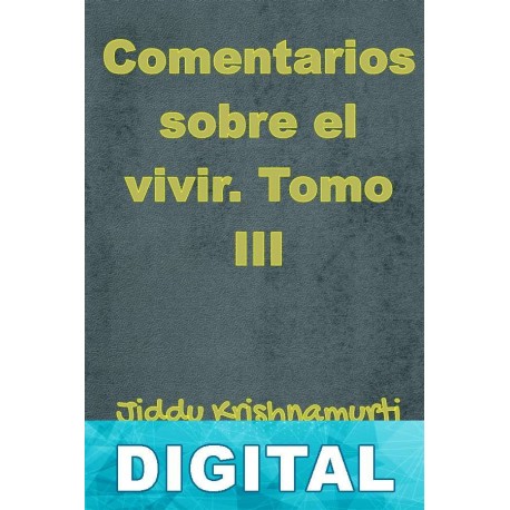 Comentarios sobre el vivir. Tomo III J. Krishnamurti