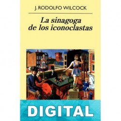 La sinagoga de los iconoclastas J. Rodolfo Wilcock