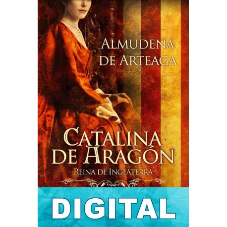 Catalina de Aragón, reina de Inglaterra Almudena de Arteaga
