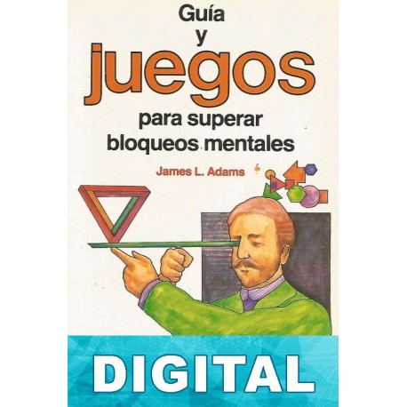 Guia y juegos para superar bloqueos mentales James L. Adams