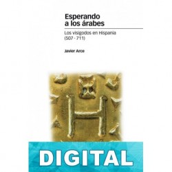 Esperando a los árabes: Los visigodos en Hispania (507-711) Javier Arce