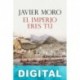 El imperio eres tú Javier Moro