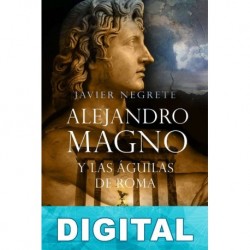 Alejandro Magno y las águilas de Roma Javier Negrete
