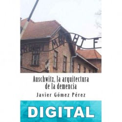Auschwitz, la arquitectura de la demencia Javier Pérez