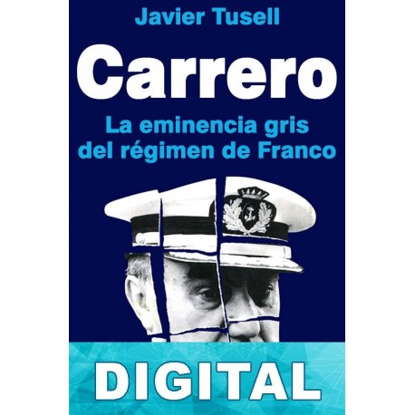 Carrero: la eminencia gris del régimen de Franco Javier Tusell