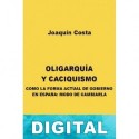 Oligarquía y caciquismo como la forma actual de gobierno en España: modo de cambiarla Joaquín Costa