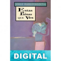 Estas ruinas que ves Jorge Ibargüengoitia