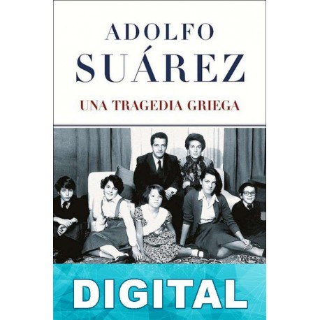 Adolfo Suárez. Una tragedia griega José García Abad