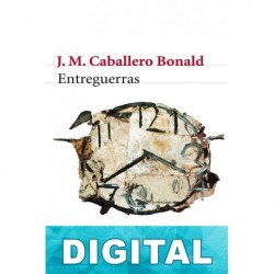 Entreguerras o De la naturaleza de las cosas José Manuel Caballero Bonald