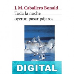 Toda la noche oyeron pasar pájaros José Manuel Caballero Bonald