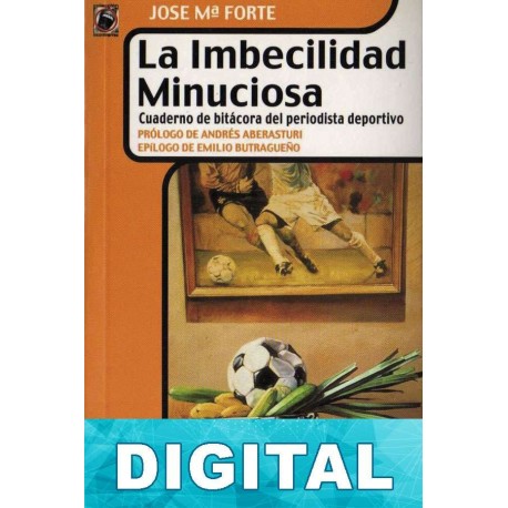 La imbecilidad minuciosa. Cuaderno de bitácora del periodista deportivo José María Forte