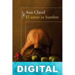 El amor es hambre Ana Clavel