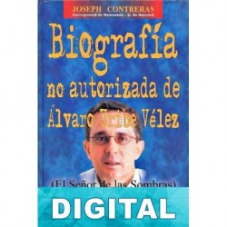 Biografía no autorizada de Álvaro Uribe Vélez - El señor de las sombras Joseph Contreras & Fernando Garavito