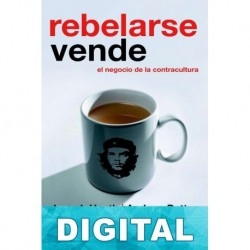 Rebelarse vende. El negocio de la contracultura Joseph Heath & Andrew Potter