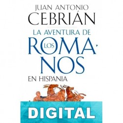 La aventura de los romanos en Hispania Juan Antonio Cebrián