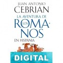 La aventura de los romanos en Hispania Juan Antonio Cebrián