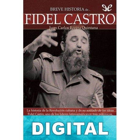 Breve historia de Fidel Castro Juan Carlos Rivera Quintana