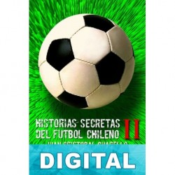 Historias secretas del fútbol chileno II Juan Cristobal Guarello y Luis Urrutia ONell
