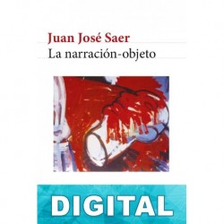 La narración-objeto Juan José Saer