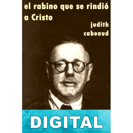 El rabino que se rindio a Cristo Judith Cabaud