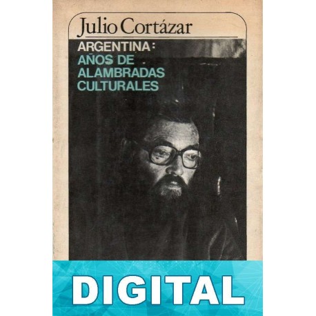 Argentina: años de alambradas culturales Julio Cortázar