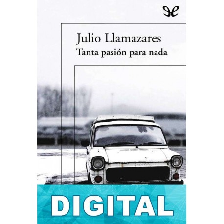 Tanta pasión para nada Julio Llamazares