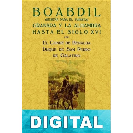 Boabdil: Granada y la Alhambra hasta el siglo XVI Julio Quesada Cañaveral y Piédrola Conde de Benalúa
