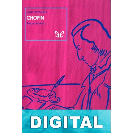 Chopin. Raíces y futuro Justo Romero