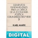 Elementos fundamentales para la crítica de la Economía Política (Grundrisse) 1857-1858 Vol. 3 Karl Marx