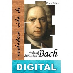 La verdadera vida de Johann Sebastian Bach Klaus Eidam