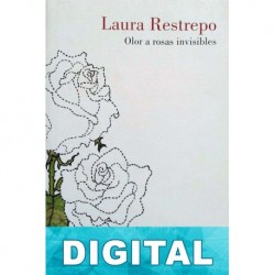 Olor a rosas invisibles Laura Restrepo