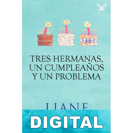 Tres hermanas, un cumpleaños y un problema Liane Moriarty
