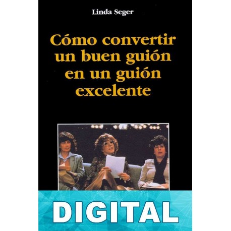 Cómo convertir un buen guión en un guión excelente Linda Seger