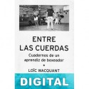 Entre las cuerdas: cuadernos de un aprendiz de boxeador Loïc Wacquant
