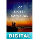 Los dioses cansados Andrés Pérez Domínguez