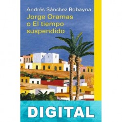 Jorge Oramas o el tiempo suspendido Andrés Sánchez Robayna