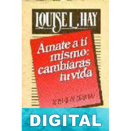 Ámate a ti mismo: cambiarás tu vida Louise L. Hay