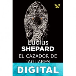 El cazador de jaguares (Ed. íntegra) Lucius Shepard