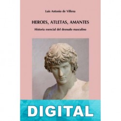 Héroes, atletas, amantes. Historia esencial del desnudo masculino Luis Antonio de Villena