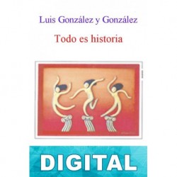 Todo es historia Luis González y González