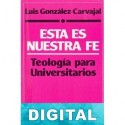 Esta es nuestra fe: teología para universitarios Luis González-Carvajal Santabárbara