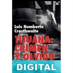 Tijuana: crimen y olvido Luis Humberto Crosthwaite