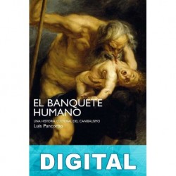 El banquete humano: Una historia cultural del canibalismo Luis Pancorbo