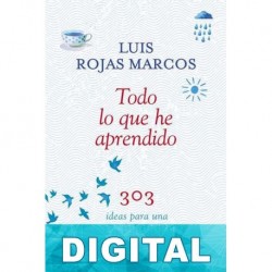 Todo lo que he aprendido: 303 ideas para una vida mejor Luís Rojas Marcos