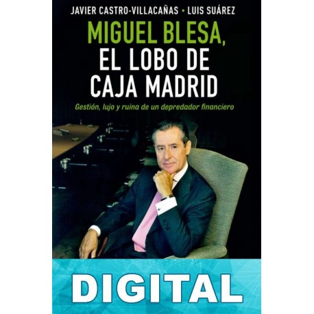 Miguel Blesa, el lobo de Caja Madrid Luis Suárez & Javier Castro-Villacañas