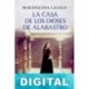 La casa de los dioses de alabastro Magdalena Lasala