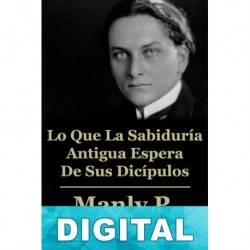 Lo que la sabiduría antigua espera de sus discípulos Manly P. Hall